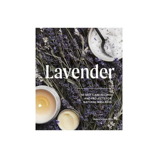 Lavender: 50 Self-Care Recipes and Projects for Natural Wellness - by Bonnie Louise Gillis
